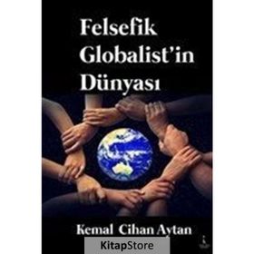 Felsefik Globalist'in Dünyası - Kemal Cihan Aytan