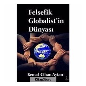 Felsefik Globalist'in Dünyası - Kemal Cihan Aytan