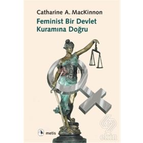FEMINIST BIR DEVLET KURAMINA DOĞRU - CATHERINE A. MACKINNON