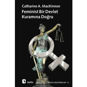 FEMINIST BIR DEVLET KURAMINA DOĞRU - CATHERINE A. MACKINNON