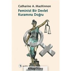 FEMINIST BIR DEVLET KURAMINA DOĞRU - CATHERINE A. MACKINNON