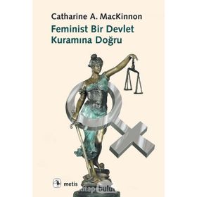 FEMINIST BIR DEVLET KURAMINA DOĞRU - CATHERINE A. MACKINNON