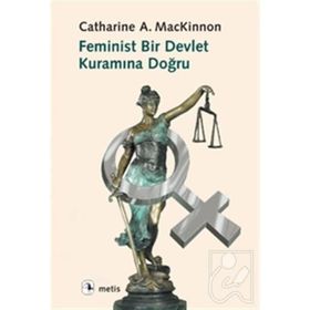 FEMINIST BIR DEVLET KURAMINA DOĞRU - CATHERINE A. MACKINNON