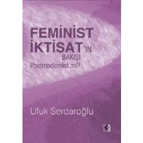 FEMINIST İKTİSATIN BAKIŞI POSTMODERNIST MI? - UFUK SERDAROĞLU