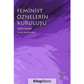 FEMINIST ÖZNELERIN KURULUŞU - KATHI WEEKS