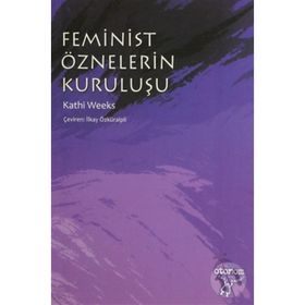 FEMINIST ÖZNELERIN KURULUŞU - KATHI WEEKS