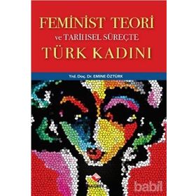 FEMINIST TEORI VE TARIHSEL SÜREÇTE TÜRK KADINI - EMINE ÖZTÜRK