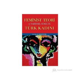 FEMINIST TEORI VE TARIHSEL SÜREÇTE TÜRK KADINI - EMINE ÖZTÜRK