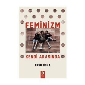 FEMINIZM KENDI ARASINDA - AKSU BORA