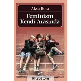 FEMINIZM KENDI ARASINDA - AKSU BORA