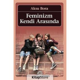 FEMINIZM KENDI ARASINDA - AKSU BORA