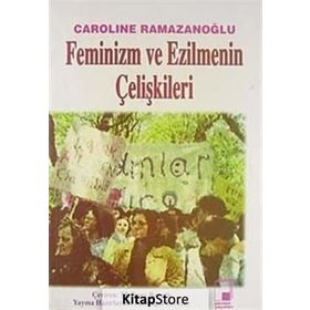 FEMINIZM VE EZILMENIN ÇELİŞKİLERİ - CAROLINE RAMAZANOĞLU