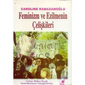 FEMINIZM VE EZILMENIN ÇELİŞKİLERİ - CAROLINE RAMAZANOĞLU