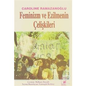 FEMINIZM VE EZILMENIN ÇELİŞKİLERİ - CAROLINE RAMAZANOĞLU