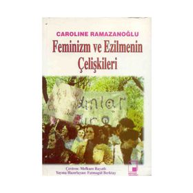 FEMINIZM VE EZILMENIN ÇELİŞKİLERİ - CAROLINE RAMAZANOĞLU