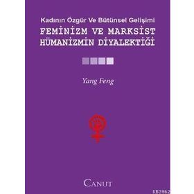 FEMINIZM VE MARKSIST HÜMANIZMIN DIYALEKTIĞI - YANG FENGCHENG