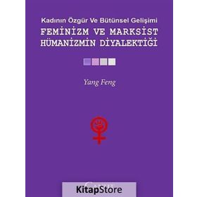 FEMINIZM VE MARKSIST HÜMANIZMIN DIYALEKTIĞI - YANG FENGCHENG