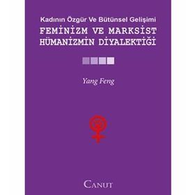 FEMINIZM VE MARKSIST HÜMANIZMIN DIYALEKTIĞI - YANG FENGCHENG