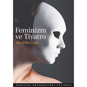 FEMINIZM VE TIYATRO - SUE-ELLEN CASE