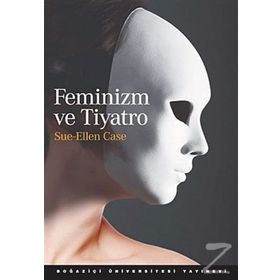 FEMINIZM VE TIYATRO - SUE-ELLEN CASE