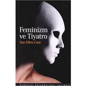FEMINIZM VE TIYATRO - SUE-ELLEN CASE