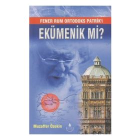 Fener Rum Ortodoks Patrik'i Ekümenik mi? - Muzaffer Özekin