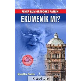 Fener Rum Ortodoks Patrik'i Ekümenik mi? - Muzaffer Özekin