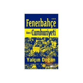 FENERBEHÇE CUMHURIYETI DÜN, BUGÜN VE DAIMA - YALÇIN DOĞAN