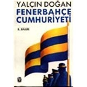 FENERBEHÇE CUMHURIYETI DÜN, BUGÜN VE DAIMA - YALÇIN DOĞAN