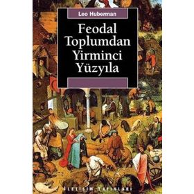 FEODAL TOPLUMDAN YIRMINCI YÜZYILA - LEO HUBERMAN