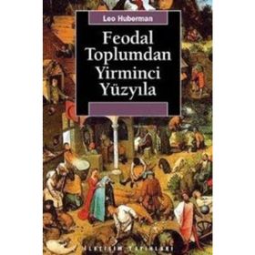 FEODAL TOPLUMDAN YIRMINCI YÜZYILA - LEO HUBERMAN