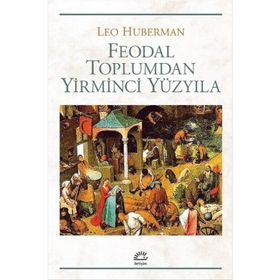 FEODAL TOPLUMDAN YIRMINCI YÜZYILA - LEO HUBERMAN