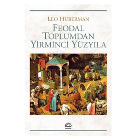 FEODAL TOPLUMDAN YIRMINCI YÜZYILA - LEO HUBERMAN