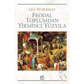 FEODAL TOPLUMDAN YIRMINCI YÜZYILA - LEO HUBERMAN