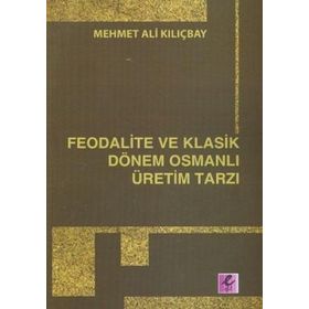 FEODALITE VE KLASIK DÖNEM OSMANLI ÜRETİM TARZI - MEHMET ALI KILIÇBAY