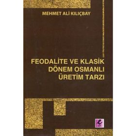 FEODALITE VE KLASIK DÖNEM OSMANLI ÜRETİM TARZI - MEHMET ALI KILIÇBAY