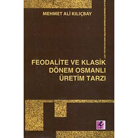 FEODALITE VE KLASIK DÖNEM OSMANLI ÜRETİM TARZI - MEHMET ALI KILIÇBAY