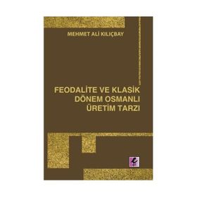 FEODALITE VE KLASIK DÖNEM OSMANLI ÜRETİM TARZI - MEHMET ALI KILIÇBAY