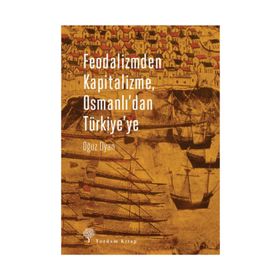 Feodalizmden Kapitalizme Osmanlı’dan Türkiye’ye - Oğuz Oyan