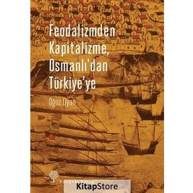 Feodalizmden Kapitalizme Osmanlı’dan Türkiye’ye - Oğuz Oyan