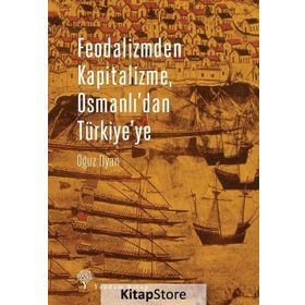 Feodalizmden Kapitalizme Osmanlı’dan Türkiye’ye - Oğuz Oyan