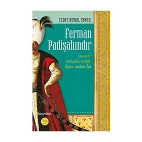 FERMAN PADİŞAHINDIR OSMANLI PADİŞAHLARI'NDAN HIKAYELER VE ANEKDOTLAR - R. KEMAL SUBAŞI