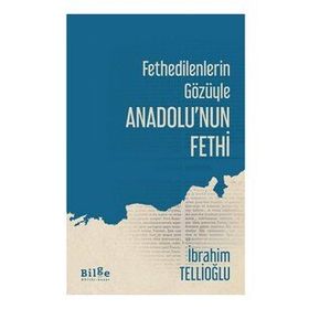 Fethedilenlerin Gözüyle Anadolu'nun Fethi-Bilge Kültür Sanat