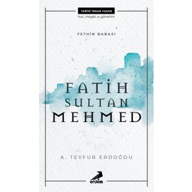 Fethin Babası Fatih Sultan Mehmed - A. Teyfur Erdoğdu
