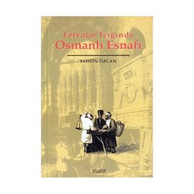 FETVALAR IŞIĞINDA OSMANLI ESNAFI - TAHSIN ÖZCAN