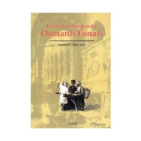FETVALAR IŞIĞINDA OSMANLI ESNAFI - TAHSIN ÖZCAN