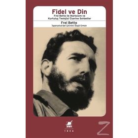 Fidel ve Din: Frei Betto ile Marksizm ve Kurtuluş Teolojisi Üzerine Sohbetler - Frei Betto