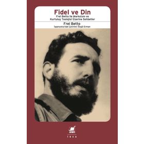 Fidel ve Din: Frei Betto ile Marksizm ve Kurtuluş Teolojisi Üzerine Sohbetler - Frei Betto