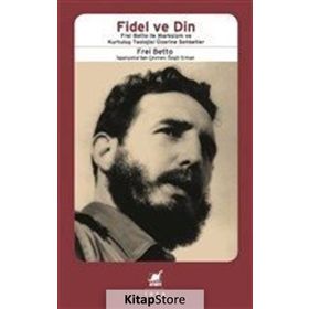 Fidel ve Din: Frei Betto ile Marksizm ve Kurtuluş Teolojisi Üzerine Sohbetler - Frei Betto