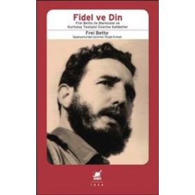 Fidel ve Din: Frei Betto ile Marksizm ve Kurtuluş Teolojisi Üzerine Sohbetler - Frei Betto